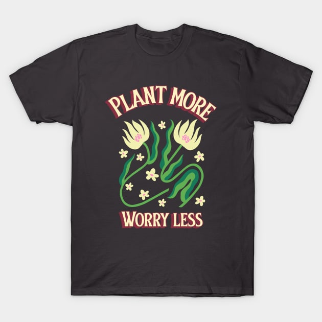 Plant More, Worry Less T-Shirt by Print Horizon